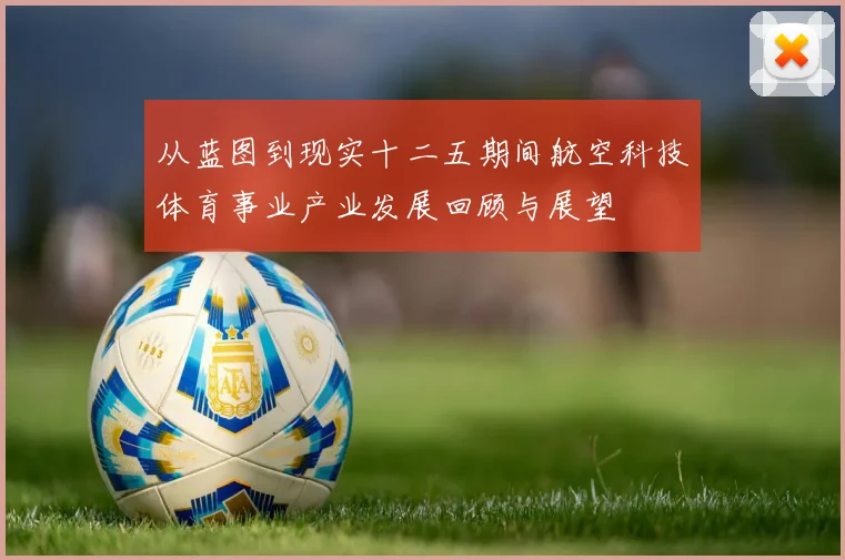 从蓝图到现实十二五期间航空科技体育事业产业发展回顾与展望