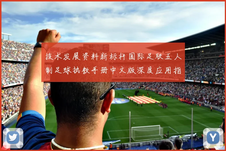 技术发展资料新标杆国际足联五人制足球执教手册中文版深度应用指南